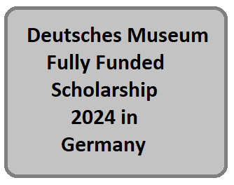 Deutsches Museum Fully Funded Scholarship 2024 in Germany